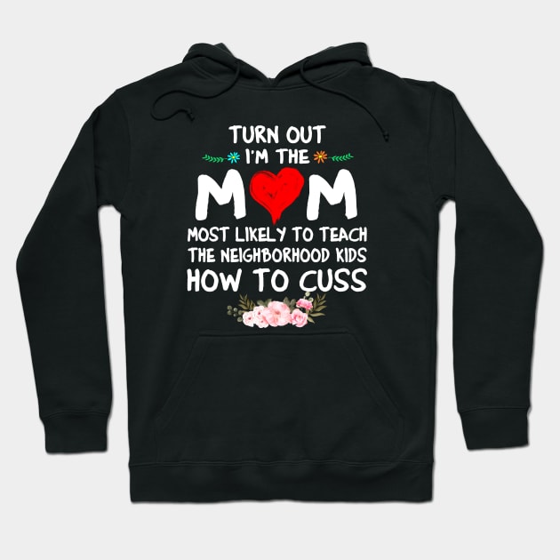 Turns Out I'm The Mom Most Likely to Teach The Neighborhood Kid Cuss A Lot Hoodie by peskybeater